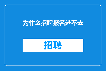 为什么招聘报名进不去