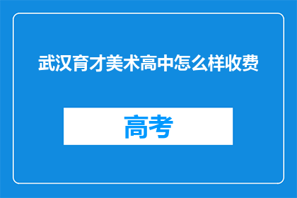 武汉育才美术高中怎么样收费(武汉育才美术高中的收费情况如何？)