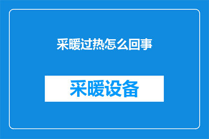 采暖过热怎么回事(采暖系统为何过热？)