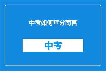 中考如何查分南宫(如何查询南宫中考成绩？)