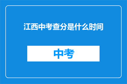 江西中考查分是什么时间(江西中考查分时间是何时？)