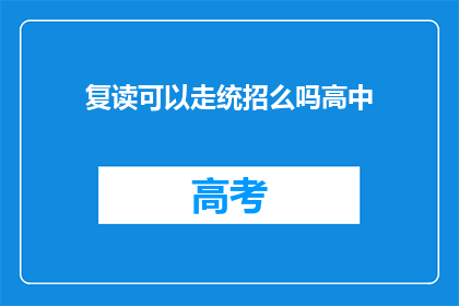 复读可以走统招么吗高中(复读生能否通过统一招生途径进入高中？)