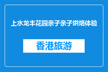 上水龙丰花园亲子亲子烘焙体验(上水龙丰花园亲子烘焙体验活动，你参与了吗？)