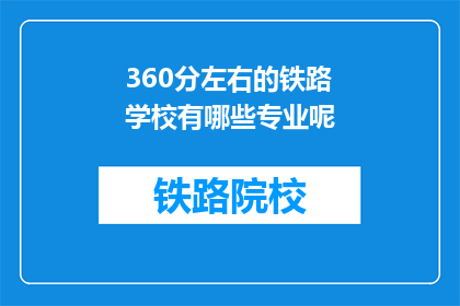 360分左右的铁路学校有哪些专业呢(哪些铁路学校提供360分左右的专业选择？)