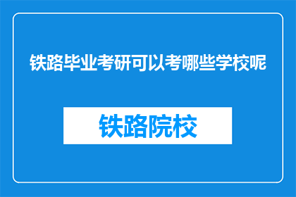 铁路毕业考研可以考哪些学校呢(铁路专业毕业生考研可选择哪些学校？)