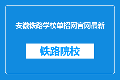 安徽铁路学校单招网官网最新(安徽铁路学校单招网官网最新信息是什么？)