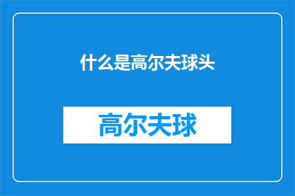 什么是高尔夫球头(什么是高尔夫球头？)