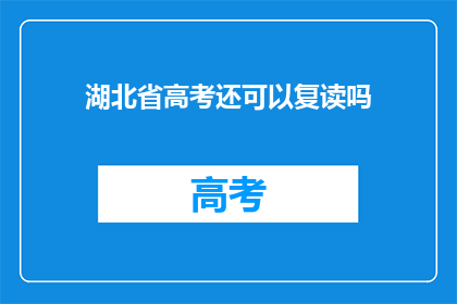 湖北省高考还可以复读吗(湖北省高考后是否可复读？)