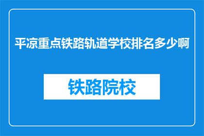 平凉重点铁路轨道学校排名多少啊
