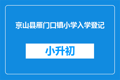 京山县雁门口镇小学入学登记(京山县雁门口镇小学入学登记流程是什么？)