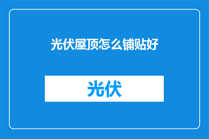 光伏屋顶怎么铺贴好(如何正确铺设光伏屋顶？)