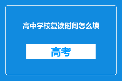 高中学校复读时间怎么填(如何填写高中学校复读时间？)
