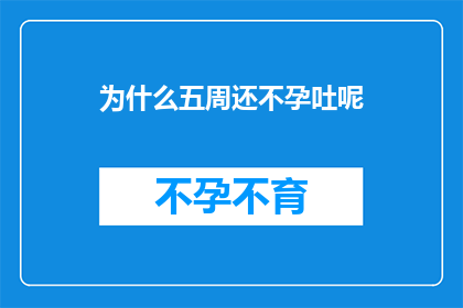 为什么五周还不孕吐呢(五周不孕吐，原因何在？)