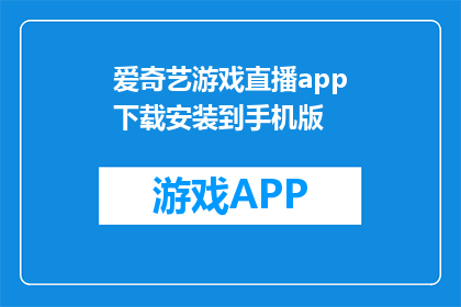 爱奇艺游戏直播app下载安装到手机版(如何将爱奇艺游戏直播app下载并安装到手机中？)