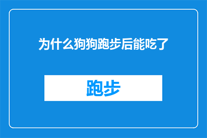为什么狗狗跑步后能吃了(为什么狗狗在跑步后还能继续进食？)