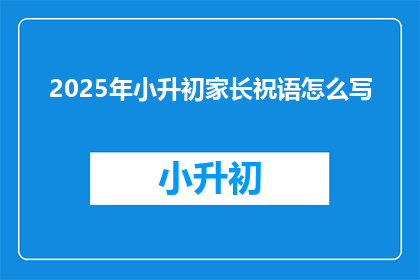 2025年小升初家长祝语怎么写