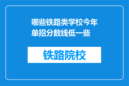 哪些铁路类学校今年单招分数线低一些(今年哪些铁路类学校单招分数线较低？)