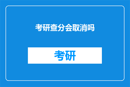 考研查分会取消吗(考研查分政策会否调整？)