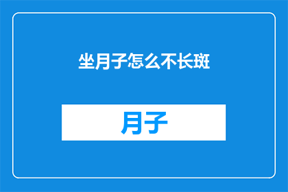 坐月子怎么不长斑(坐月子期间如何避免皮肤长斑？)