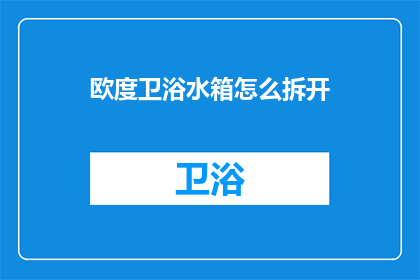 欧度卫浴水箱怎么拆开(如何拆解欧度卫浴水箱？)