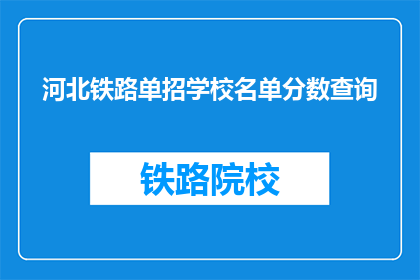 河北铁路单招学校名单分数查询(河北铁路单招学校名单及分数查询信息一览)