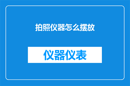 拍照仪器怎么摆放(如何正确摆放拍照仪器？)