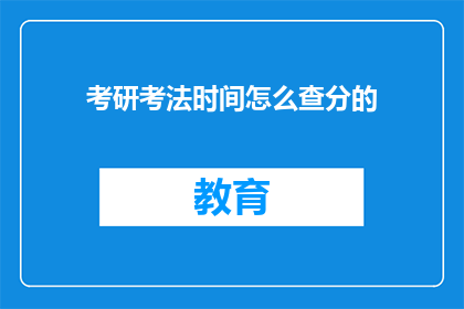 考研考法时间怎么查分的(如何查询考研考试分数？)