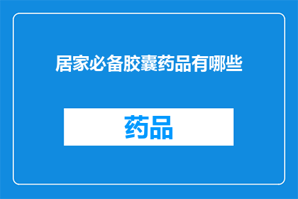 居家必备胶囊药品有哪些(居家必备胶囊药品有哪些？)