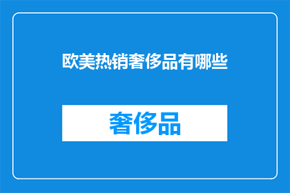 欧美热销奢侈品有哪些(哪些欧美奢侈品在热销市场上备受追捧？)