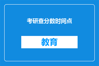 考研查分数时间点(考研查分时间点是什么时候？)