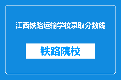 江西铁路运输学校录取分数线(江西铁路运输学校录取分数线是多少？)