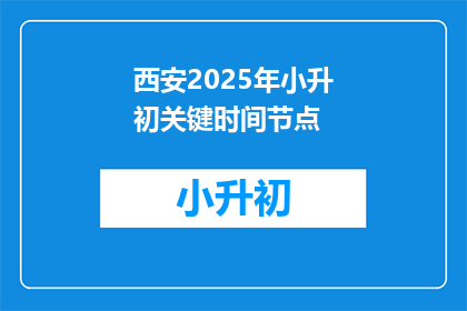 西安2025年小升初关键时间节点(西安2025年小升初关键时间节点是什么？)
