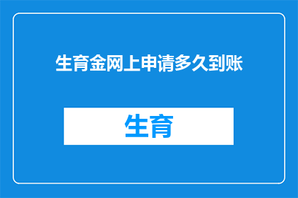 生育金网上申请多久到账(生育金网上申请多久到账？)