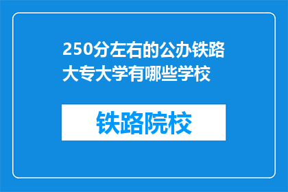 250分左右的公办铁路大专大学有哪些学校(公办铁路大专大学有哪些？)