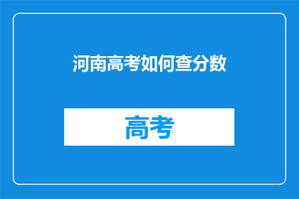 河南高考如何查分数(如何查询河南高考分数？)