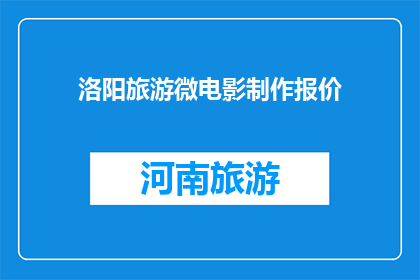 洛阳旅游微电影制作报价(洛阳旅游微电影制作报价是多少？)