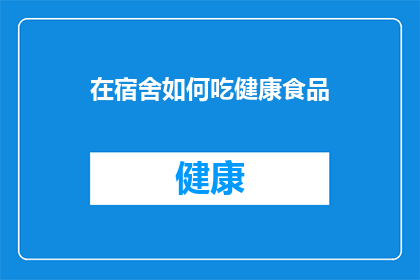 在宿舍如何吃健康食品(如何在宿舍中享用健康美食？)