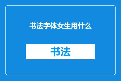 书法字体女生用什么(女生应选择何种书法字体？)
