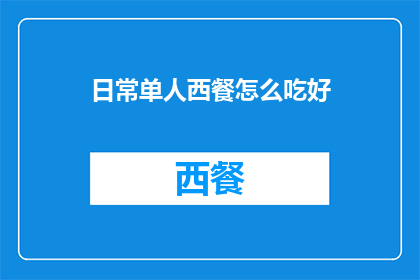 日常单人西餐怎么吃好(如何享受美味的单人西餐？)