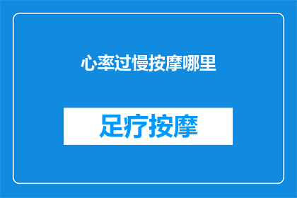 心率过慢按摩哪里(心率过慢时，按摩哪些部位能促进血液循环？)
