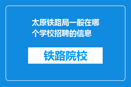 太原铁路局一般在哪个学校招聘的信息(太原铁路局通常在哪些学校招聘信息？)
