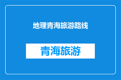 地理青海旅游路线(青海旅游路线：探索神秘高原的绝美风光吗？)