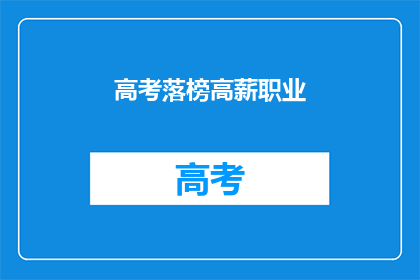 高考落榜高薪职业(高考落榜后，高薪职业有哪些？)