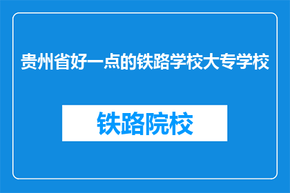 贵州省好一点的铁路学校大专学校