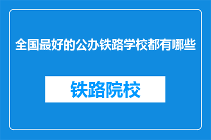 全国最好的公办铁路学校都有哪些(全国最好的公办铁路学校有哪些？)