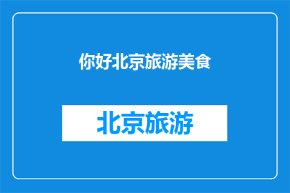 你好北京旅游美食(北京旅游美食，你尝过哪些地道佳肴？)