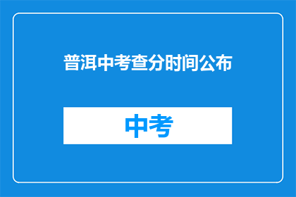 普洱中考查分时间公布(普洱中考成绩何时公布？)