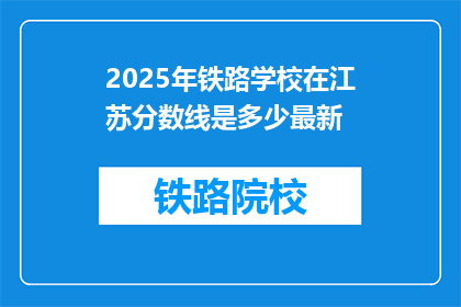 2025年铁路学校在江苏分数线是多少最新