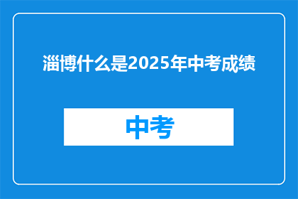 淄博什么是2025年中考成绩