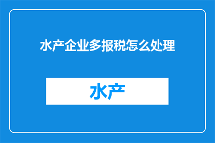 水产企业多报税怎么处理